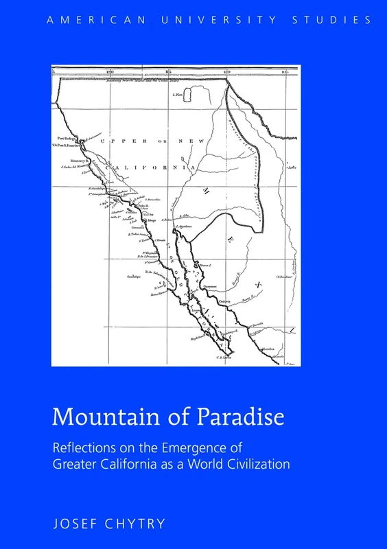 Mountain of Paradise: Reflections on the Emergence of Greater California as a World Civilization: 69 (American University Studies)