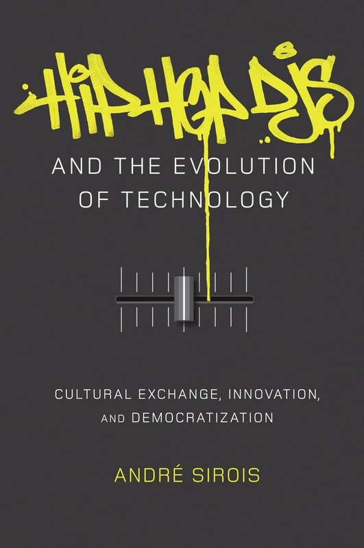 Hip Hop DJs and the Evolution of Technology: Cultural Exchange, Innovation, and Democratization: 27 (Popular Culture and Everyday Life)