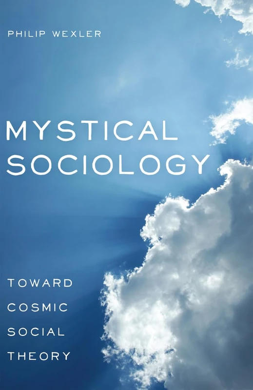 Mystical Sociology: Toward Cosmic Social Theory: 4 (After Spirituality)