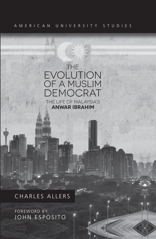 The Evolution of a Muslim Democrat: The Life of Malaysia's Anwar Ibrahim