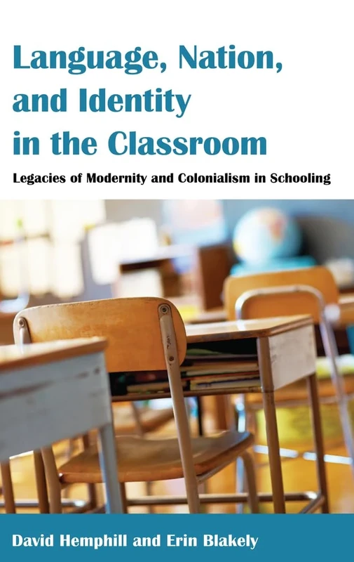 Language, Nation, and Identity in the Classroom: Legacies of Modernity and Colonialism in Schooling: 456 (Counterpoints: Studies in Criticality)