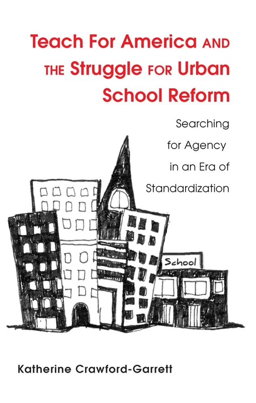 Teach For America and the Struggle for Urban School Reform: Searching for Agency in an Era of Standardization: 21 (Educational Psychology: Critical Pedagogical Perspectives)