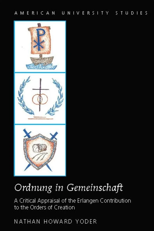 «Ordnung in Gemeinschaft»: A Critical Appraisal of the Erlangen Contribution to the Orders of Creation: 338 (American University Studies: Series 7: Theology and Religion)