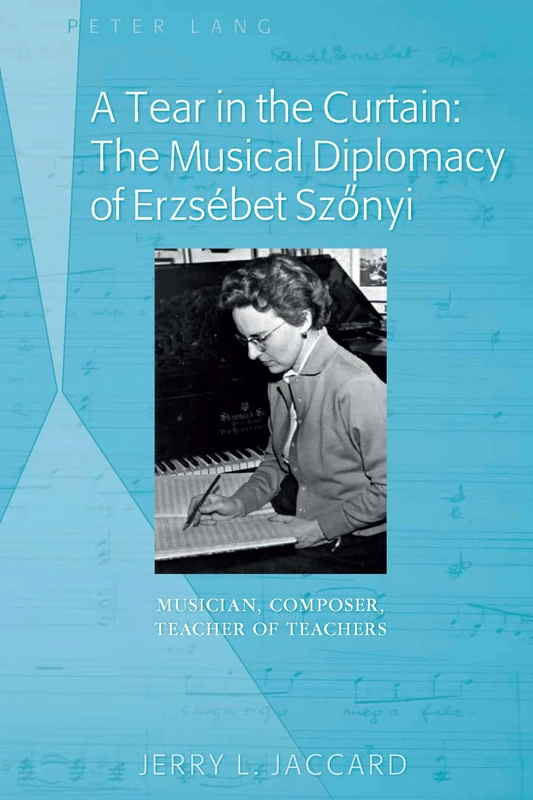 A Tear in the Curtain: The Musical Diplomacy of Erzsébet Szőnyi: Musician, Composer, Teacher of Teachers