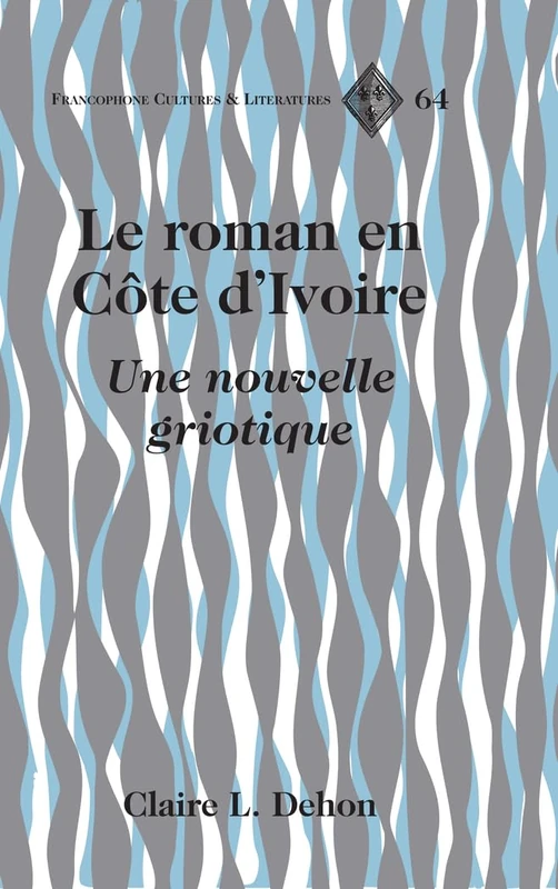 Le Roman En Côte d'Ivoire: Une Nouvelle Griotique: 64 (Francophone Cultures and Literatures)