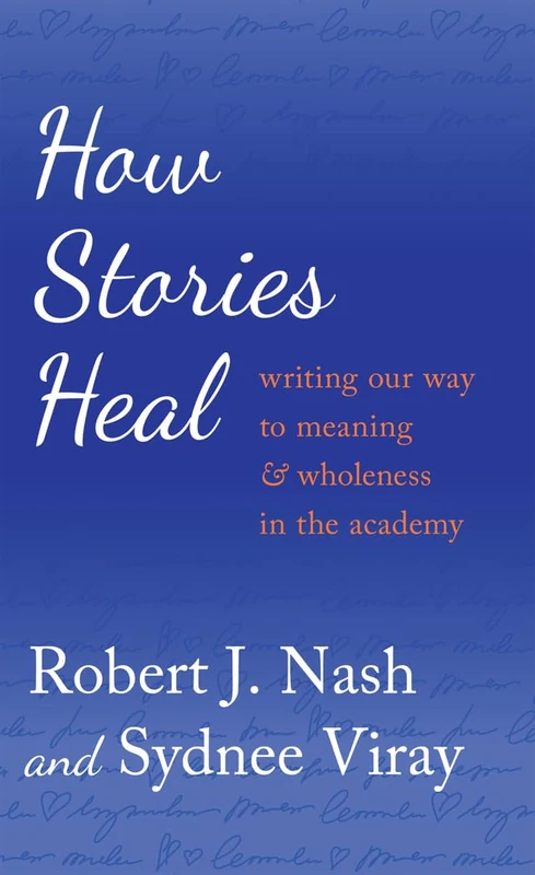 How Stories Heal: Writing our Way to Meaning and Wholeness in the Academy: 11 (Critical Qualitative Research)