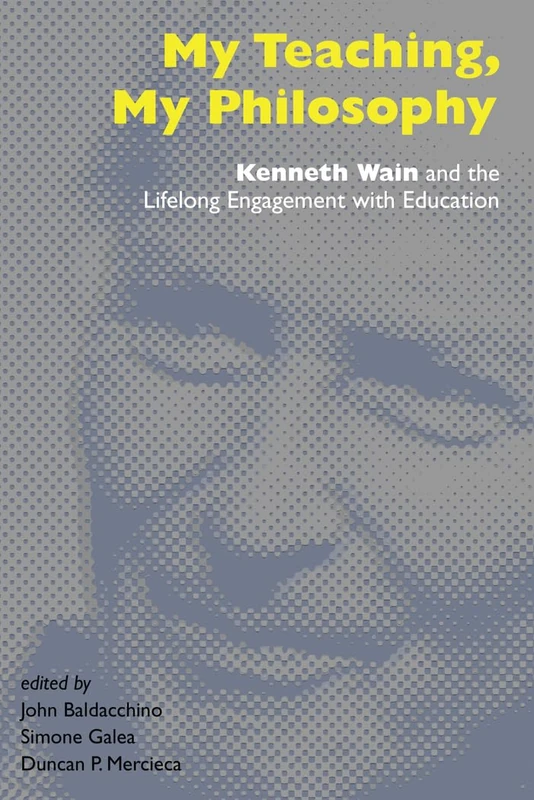 My Teaching, My Philosophy: Kenneth Wain and the Lifelong Engagement with Education: 462 (Counterpoints: Studies in Criticality)