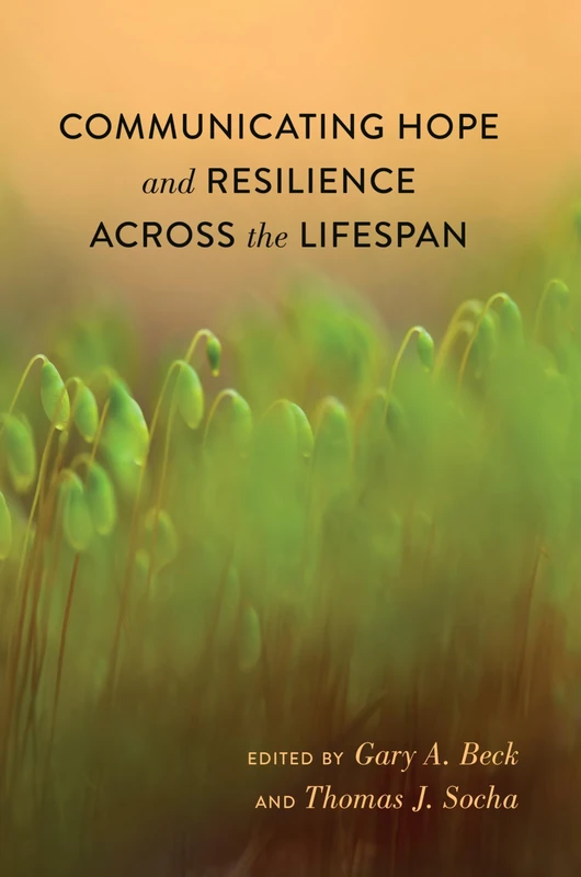 Communicating Hope and Resilience Across the Lifespan: 4 (Lifespan Communication: Children, Families, and Aging)