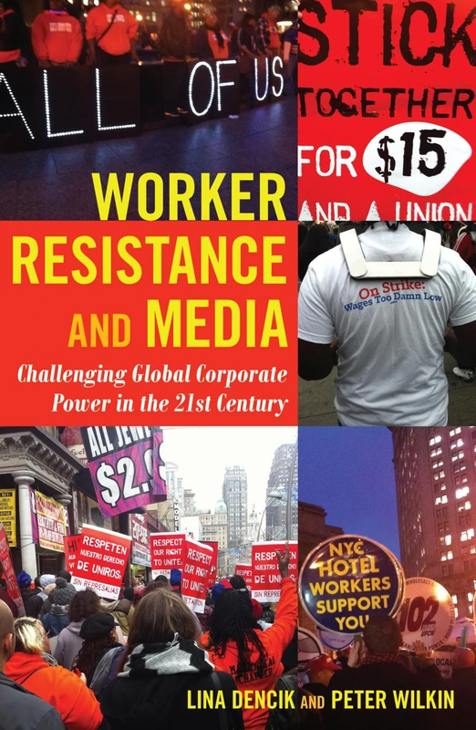 Worker Resistance and Media: Challenging Global Corporate Power in the 21st Century: 18 (Global Crises and the Media)