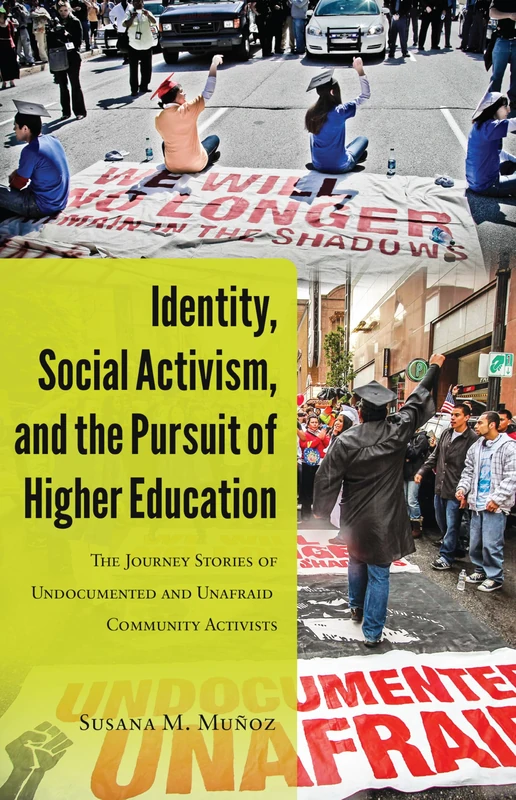 Identity, Social Activism, and the Pursuit of Higher Education: The Journey Stories of Undocumented and Unafraid Community Activists: 4 (Critical Studies of Latinxs in the Americas)