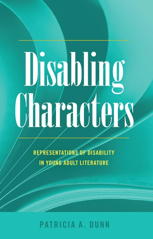 Disabling Characters: Representations of Disability in Young Adult Literature: 18 (Disability Studies in Education)