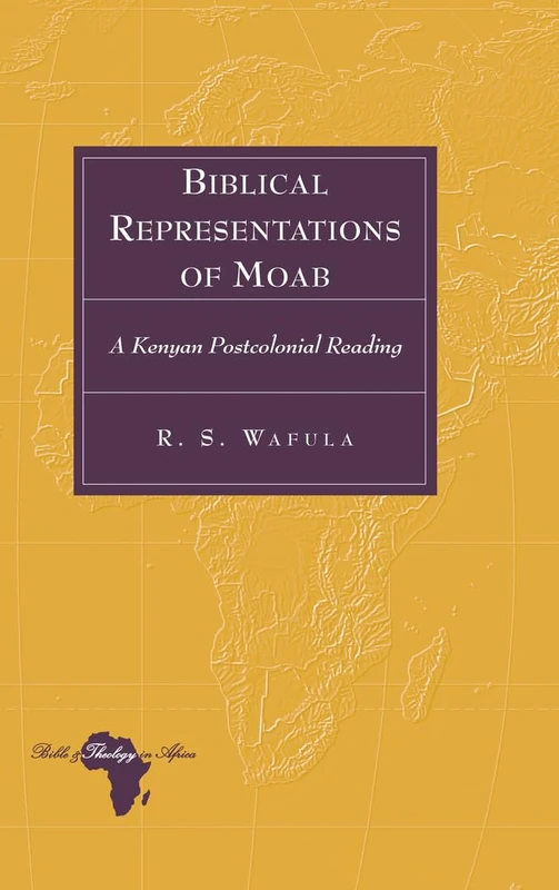 Biblical Representations of Moab: A Kenyan Postcolonial Reading: 19 (Bible and Theology in Africa)