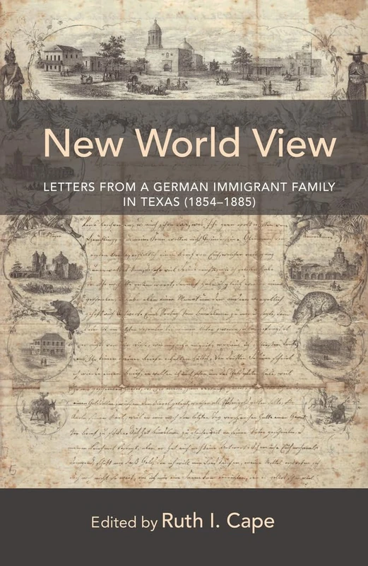 New World View: Letters from a German Immigrant Family in Texas (1854–1885): 7 (New Directions in German-American Studies)