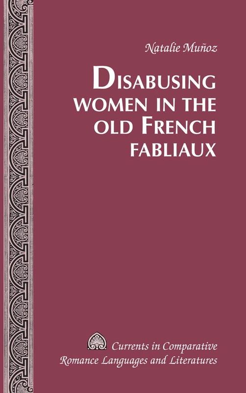 Disabusing Women in the Old French Fabliaux: 230 (Currents in Comparative Romance Languages & Literatures)