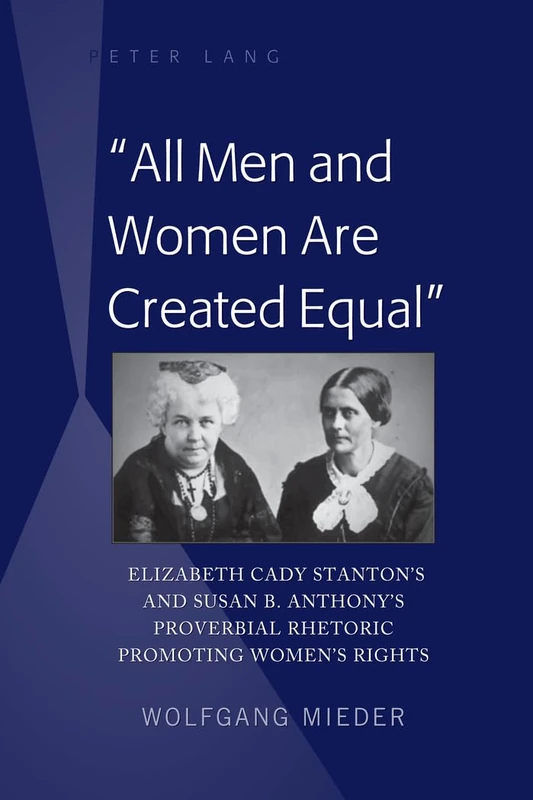 «All Men and Women Are Created Equal»: Elizabeth Cady Stanton’s and Susan B. Anthony’s Proverbial Rhetoric Promoting Women’s Rights