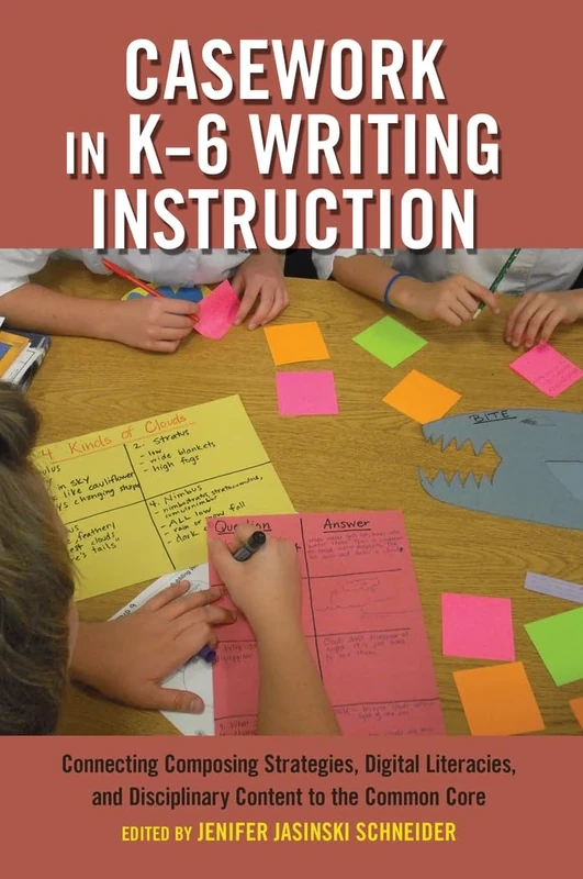Casework in K–6 Writing Instruction: Connecting Composing Strategies, Digital Literacies, and Disciplinary Content to the Common Core: 7 (Critical Praxis and Curriculum Guides) - Image 1