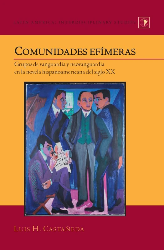 Comunidades efímeras: Grupos de vanguardia y neovanguardia en la novela hispanoamericana del siglo XX: 29 (Latin America: Interdisciplinary Studies)