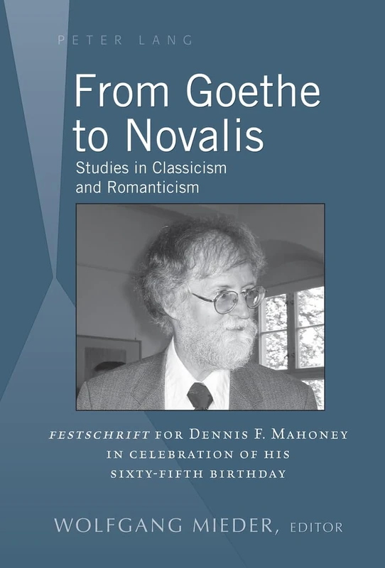 From Goethe to Novalis: Studies in Classicism and Romanticism: "Festschrift" for Dennis F. Mahoney in Celebration of his Sixty-Fifth Birthday