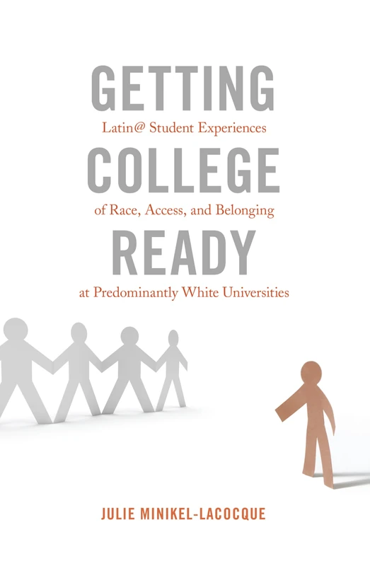 Getting College Ready: Latin@ Student Experiences of Race, Access, and Belonging at Predominantly White Universities: 3 (Equity in Higher Education Theory, Policy, and Praxis)