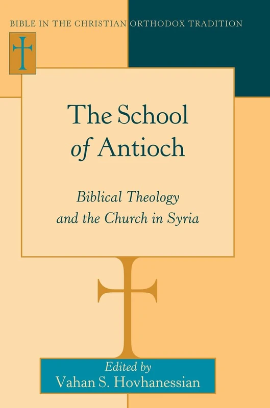 The School of Antioch: Biblical Theology and the Church in Syria: 6 (Bible in the Christian Orthodox Tradition)