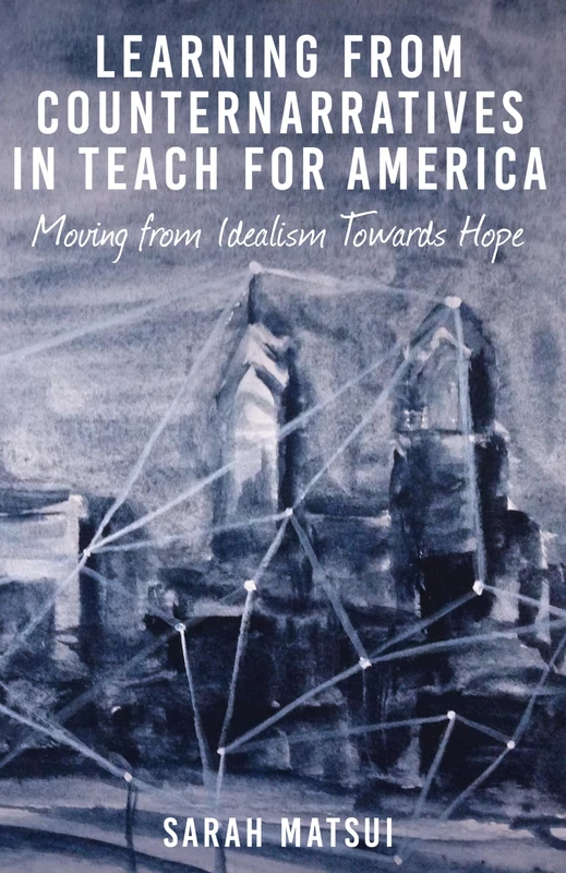 Learning from Counternarratives in Teach For America: Moving from Idealism Towards Hope: 472 (Counterpoints: Studies in Criticality)