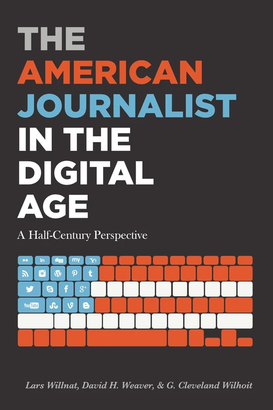The American Journalist in the Digital Age: A Half-Century Perspective: 17 (Mass Communication & Journalism)