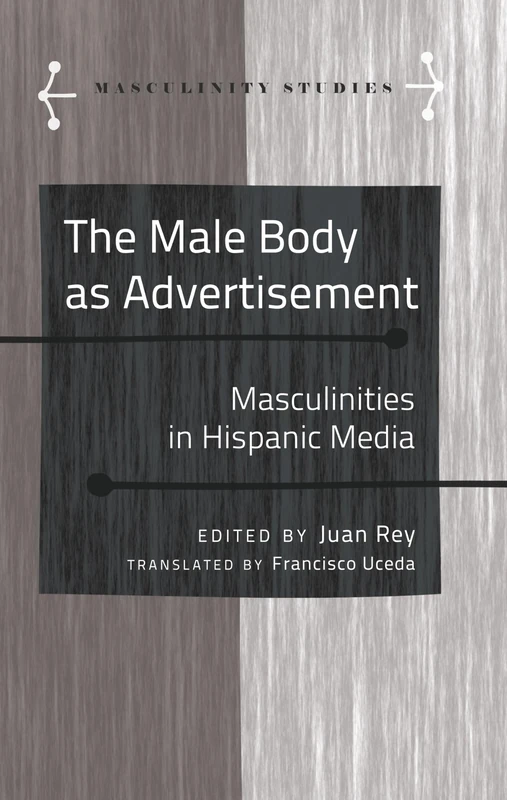 The Male Body as Advertisement: Masculinities in Hispanic Media: 5 (Masculinity Studies: Literary and Cultural Representations)
