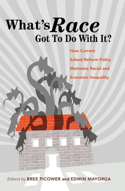 What’s Race Got To Do With It?: How Current School Reform Policy Maintains Racial and Economic Inequality: 2 (Critical Multicultural Perspectives on Whiteness)