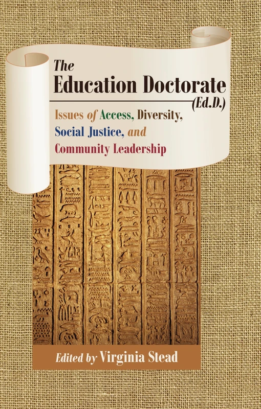 The Education Doctorate (Ed.D.): Issues of Access, Diversity, Social Justice, and Community Leadership: 5 (Equity in Higher Education Theory, Policy, and Praxis)