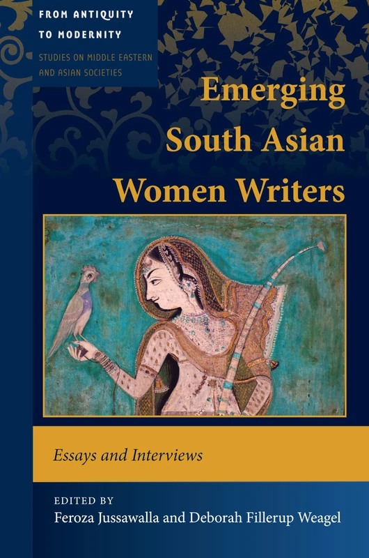 Emerging South Asian Women Writers: Essays and Interviews: 1 (From Antiquity to Modernity: Studies on Middle Eastern and Asian Societies)