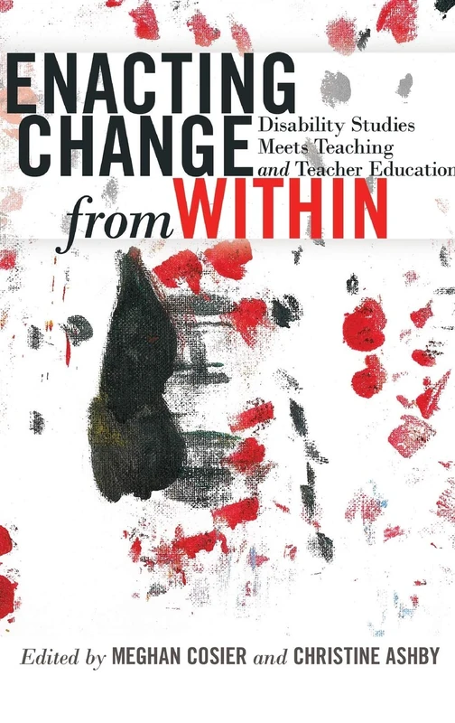 Enacting Change from Within: Disability Studies Meets Teaching and Teacher Education: 2 (Inclusion and Teacher Education)