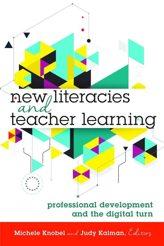 New Literacies and Teacher Learning: Professional Development and the Digital Turn: 74 (New Literacies and Digital Epistemologies)
