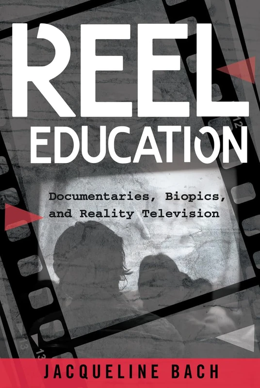 Reel Education: Documentaries, Biopics, and Reality Television: 17 (Minding the Media: Critical Issues for Learning and Teaching)