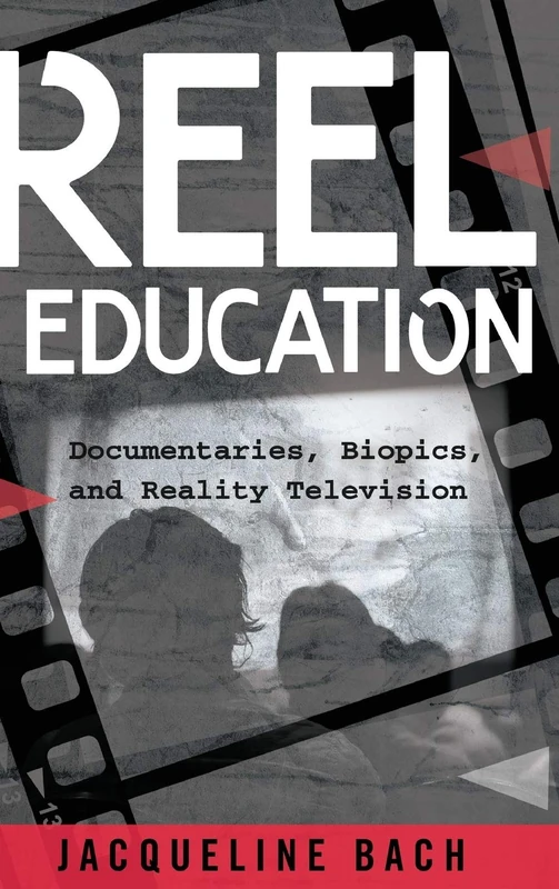 Reel Education: Documentaries, Biopics, and Reality Television: 17 (Minding the Media: Critical Issues for Learning and Teaching)