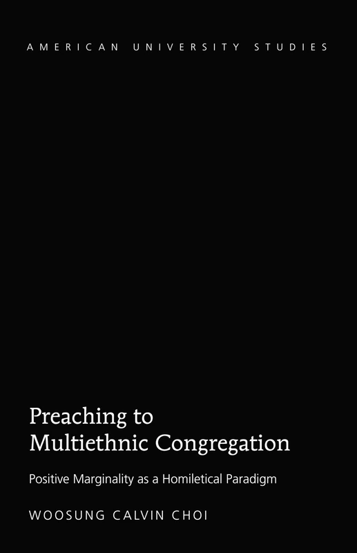 Preaching to a Multiethnic Congregation: Positive Marginality as a Homiletical Paradigm: 349 (American University Studies: Series 7: Theology and Religion)