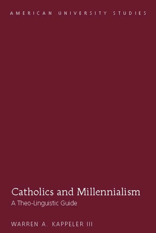 Catholics and Millennialism: A Theo-Linguistic Guide: 350 (American University Studies: Series 7: Theology and Religion)