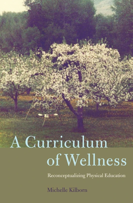 A Curriculum of Wellness: Reconceptualizing Physical Education: 47 (Complicated Conversation: A Book Series of Curriculum Studies)