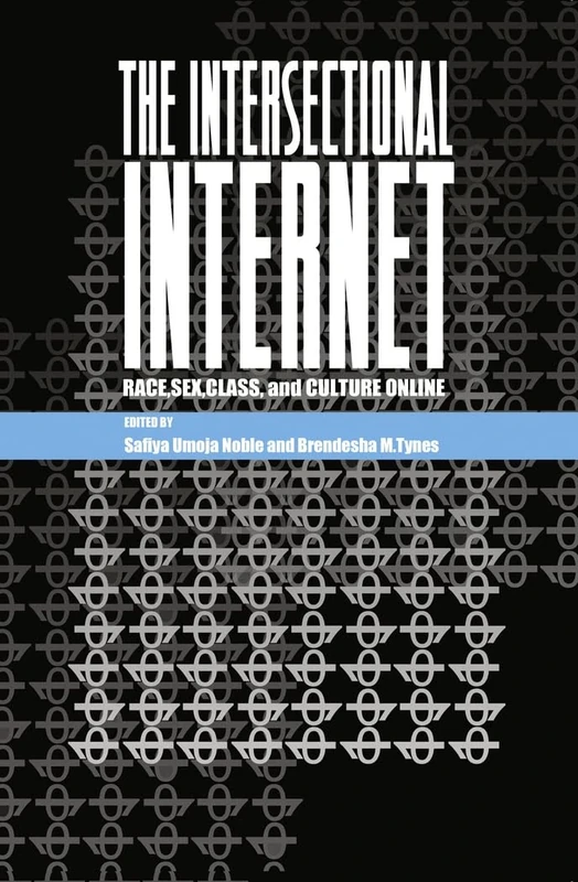 The Intersectional Internet: Race, Sex, Class, and Culture Online: 105 (Digital Formations)