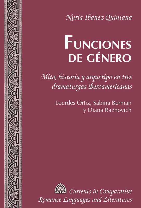 Funciones de género: Mito, historia y arquetipo en tres dramaturgas iberoamericanas. Lourdes Ortiz, Sabina Berman y Diana Raznovich: 239 (Currents in Comparative Romance Languages and Literatures) - Image 1