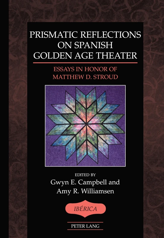 Prismatic Reflections on Spanish Golden Age Theater: Essays in Honor of Matthew D. Stroud: 44 (Ibérica)