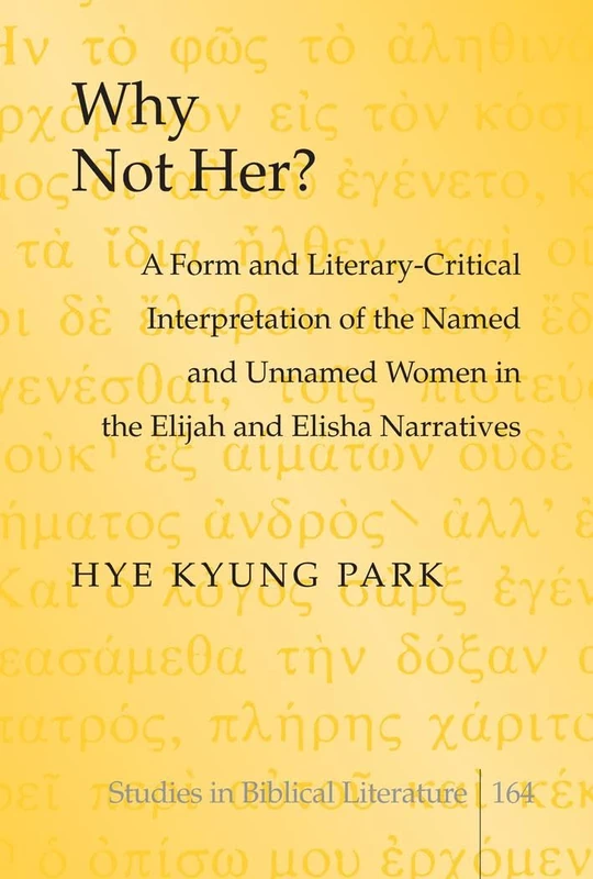 Why Not Her?: A Form and Literary-Critical Interpretation of the Named and Unnamed Women in the Elijah and Elisha Narratives: 164 (Studies in Biblical Literature) - Image 1
