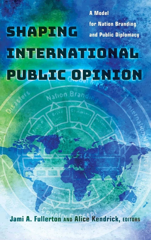 Shaping International Public Opinion: A Model for Nation Branding and Public Diplomacy