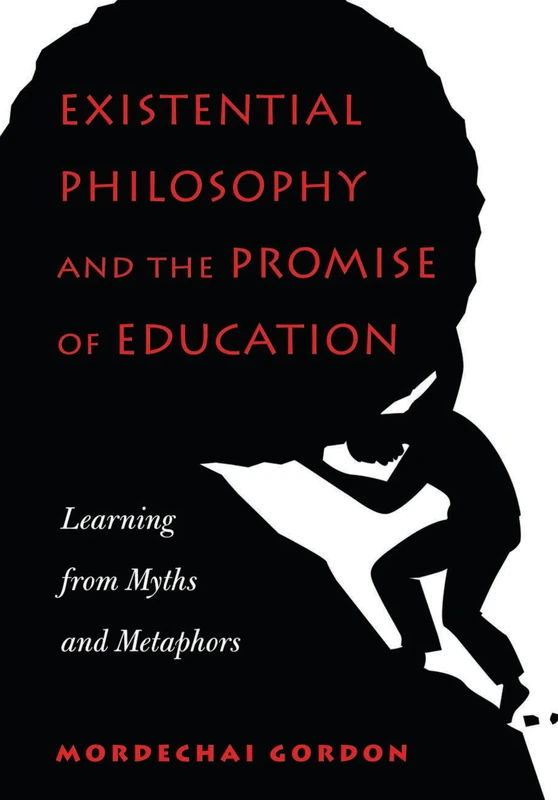 Existential Philosophy and the Promise of Education: Learning from Myths and Metaphors (Peter Lang Education)