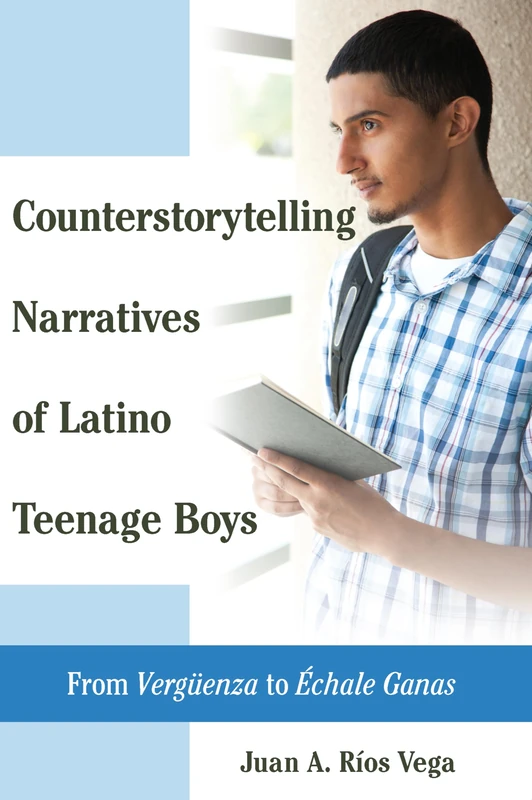 Counterstorytelling Narratives of Latino Teenage Boys: From «Vergueenza» to «Échale Ganas»: 8 (Critical Studies of Latinxs in the Americas)