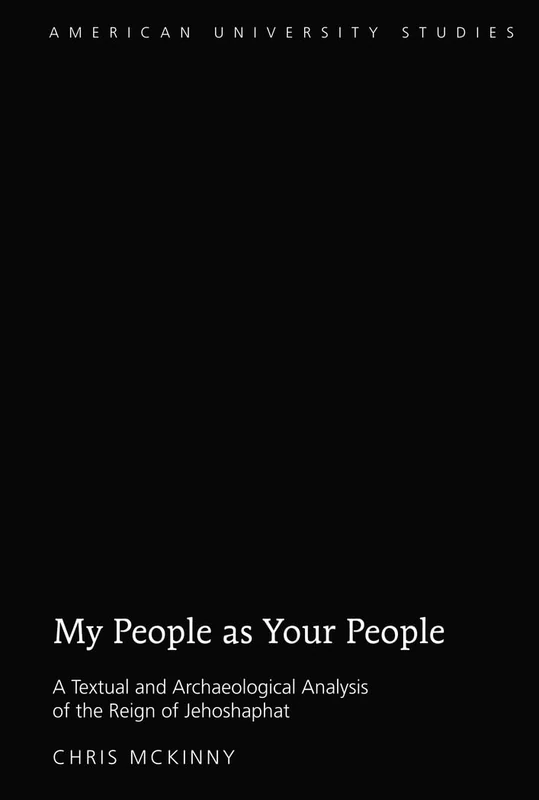 My People as Your People: A Textual and Archaeological Analysis of the Reign of Jehoshaphat: 355 (American University Studies: Series 7: Theology and Religion)