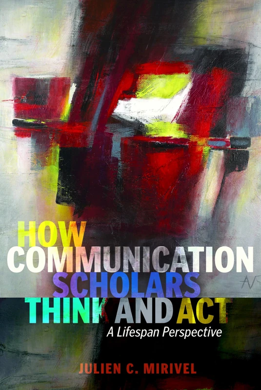 How Communication Scholars Think and Act: A Lifespan Perspective: 11 (Lifespan Communication: Children, Families, and Aging)