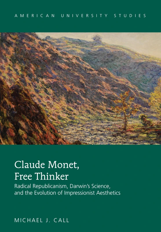 Claude Monet, Free Thinker: Radical Republicanism, Darwin's Science, and the Evolution of Impressionist Aesthetics: 40 (American University Studies)