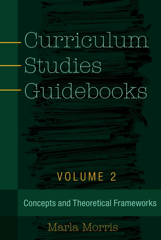 Curriculum Studies Guidebooks: Volume 2- Concepts and Theoretical Frameworks: 499 (Counterpoints: Studies in Criticality)