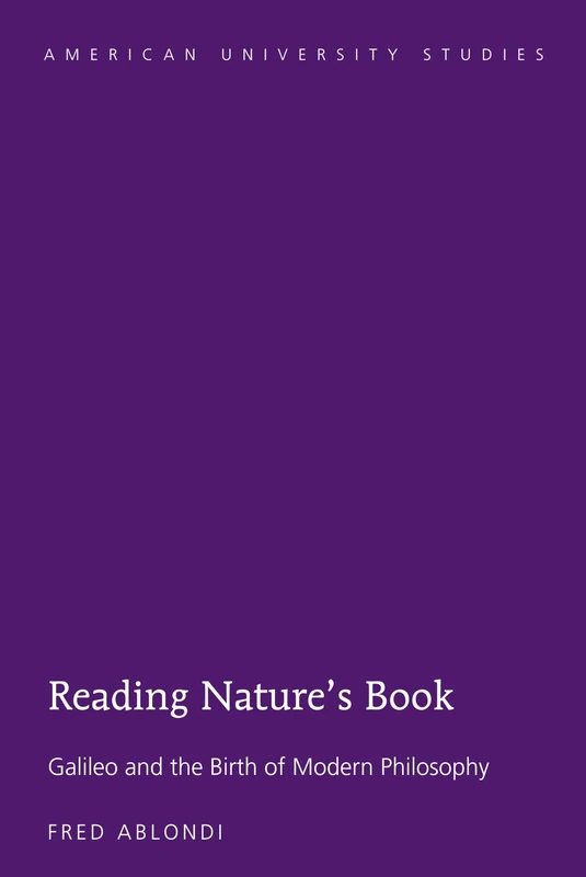 Reading Nature’s Book: Galileo and the Birth of Modern Philosophy: 221 (American University Studies)