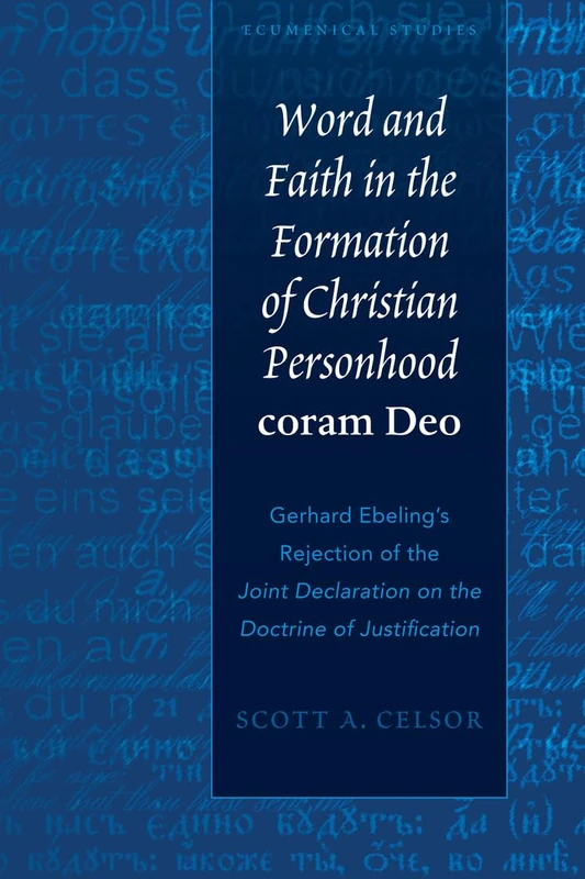 Word and Faith in the Formation of Christian Personhood «coram Deo»: Gerhard Ebeling’s Rejection of the «Joint Declaration on the Doctrine of Justification»: 1 (Ecumenical Studies)